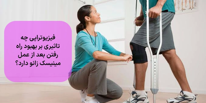 فیزیوتراپی چه تاثیری بر بهبود راه رفتن بعد از عمل مینیسک زانو دارد؟